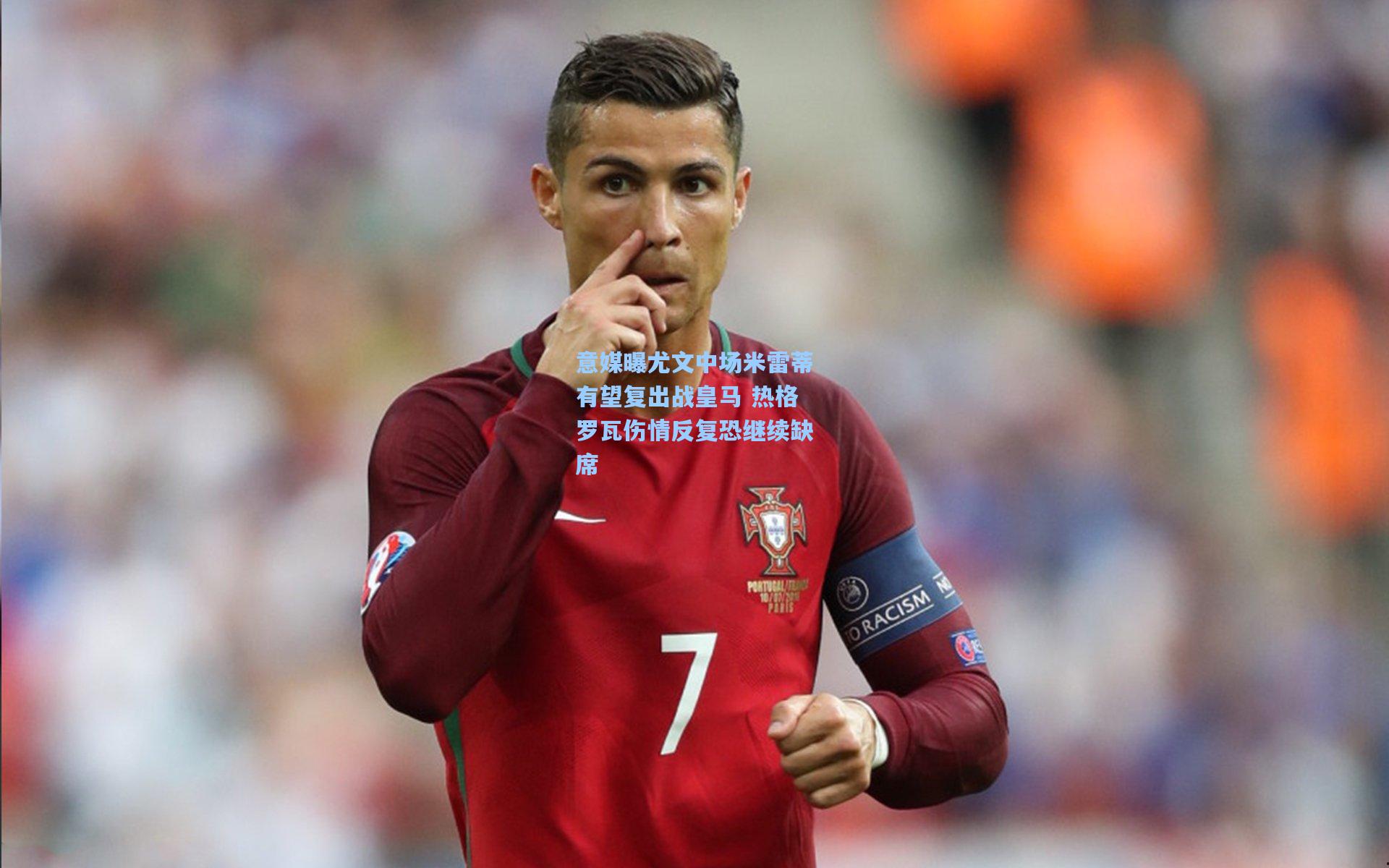 意媒曝尤文中场米雷蒂有望复出战皇马 热格罗瓦伤情反复恐继续缺席