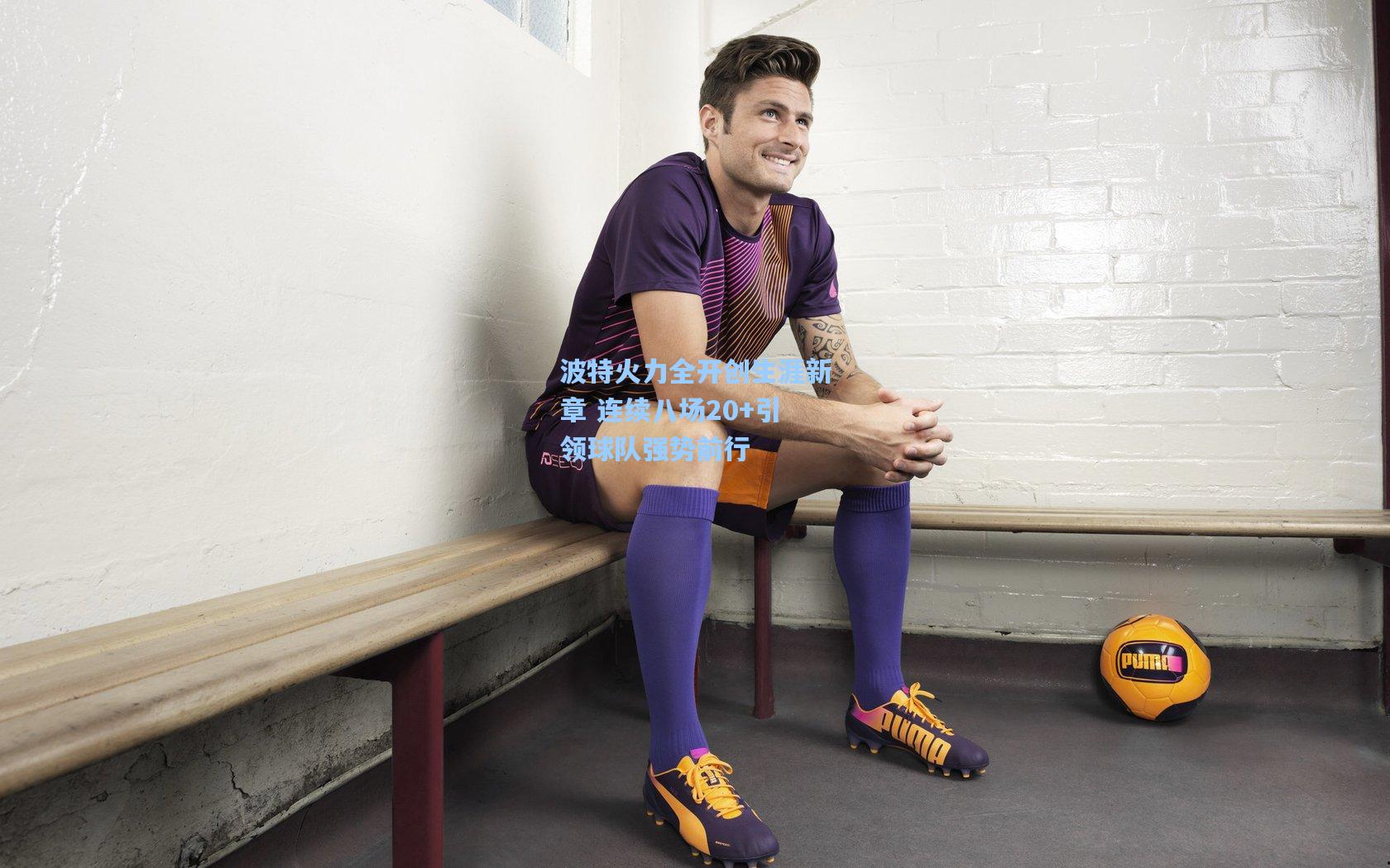 波特火力全开创生涯新章 连续八场20+引领球队强势前行