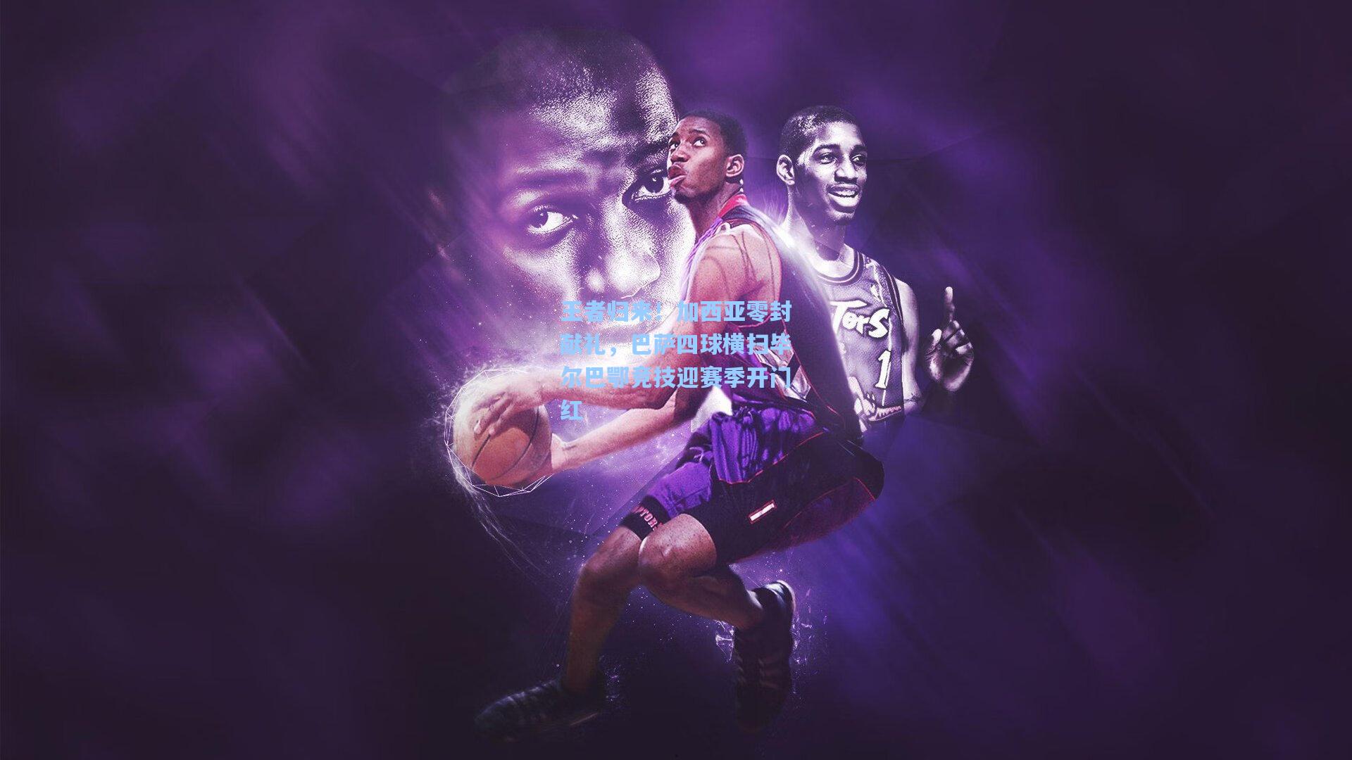 王者归来！加西亚零封献礼，巴萨四球横扫毕尔巴鄂竞技迎赛季开门红