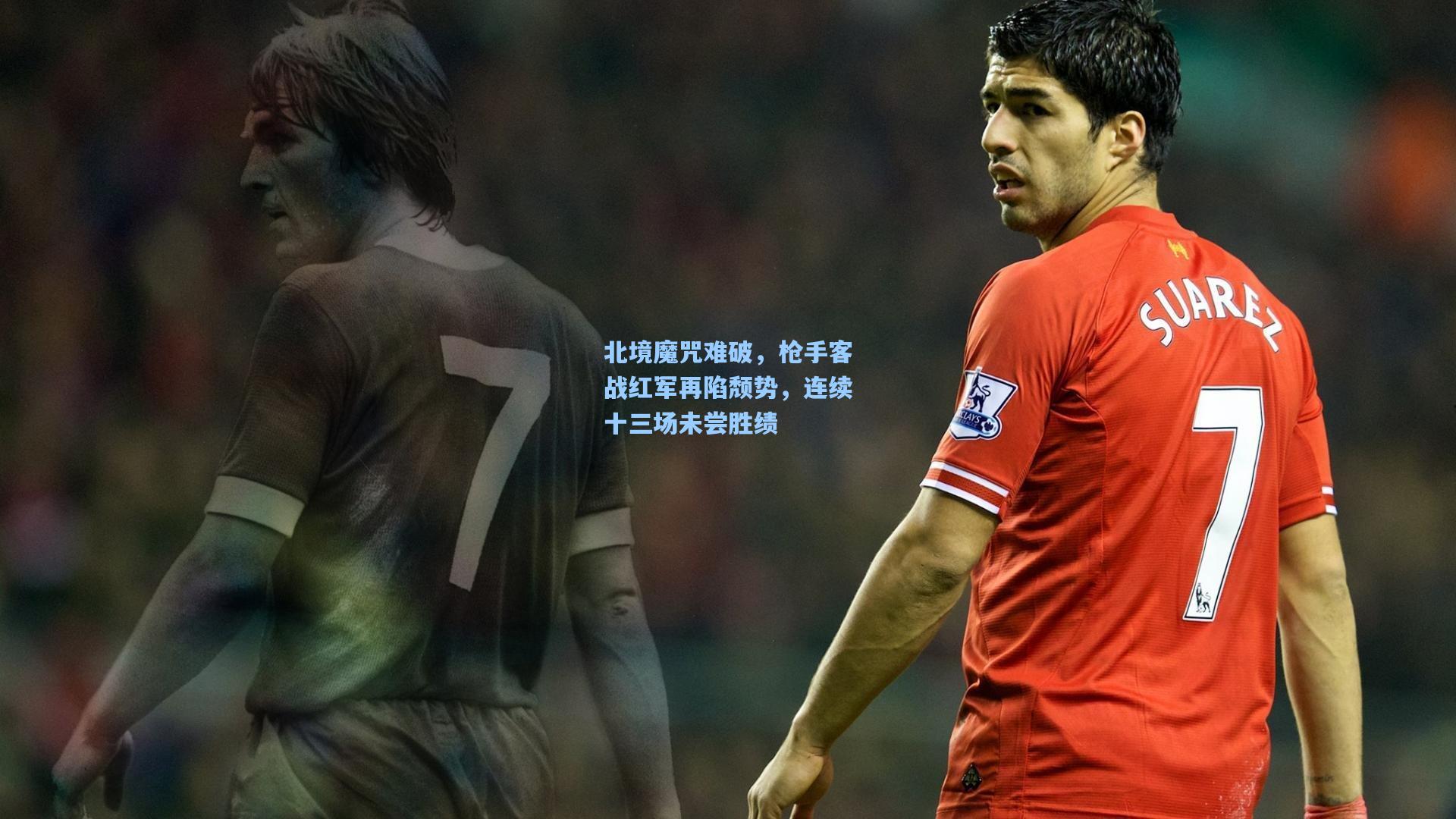 北境魔咒难破，枪手客战红军再陷颓势，连续十三场未尝胜绩
