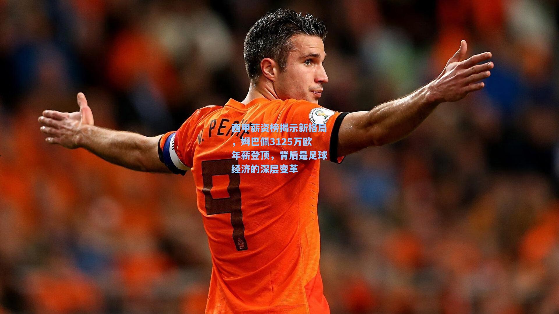 西甲薪资榜揭示新格局，姆巴佩3125万欧年薪登顶，背后是足球经济的深层变革