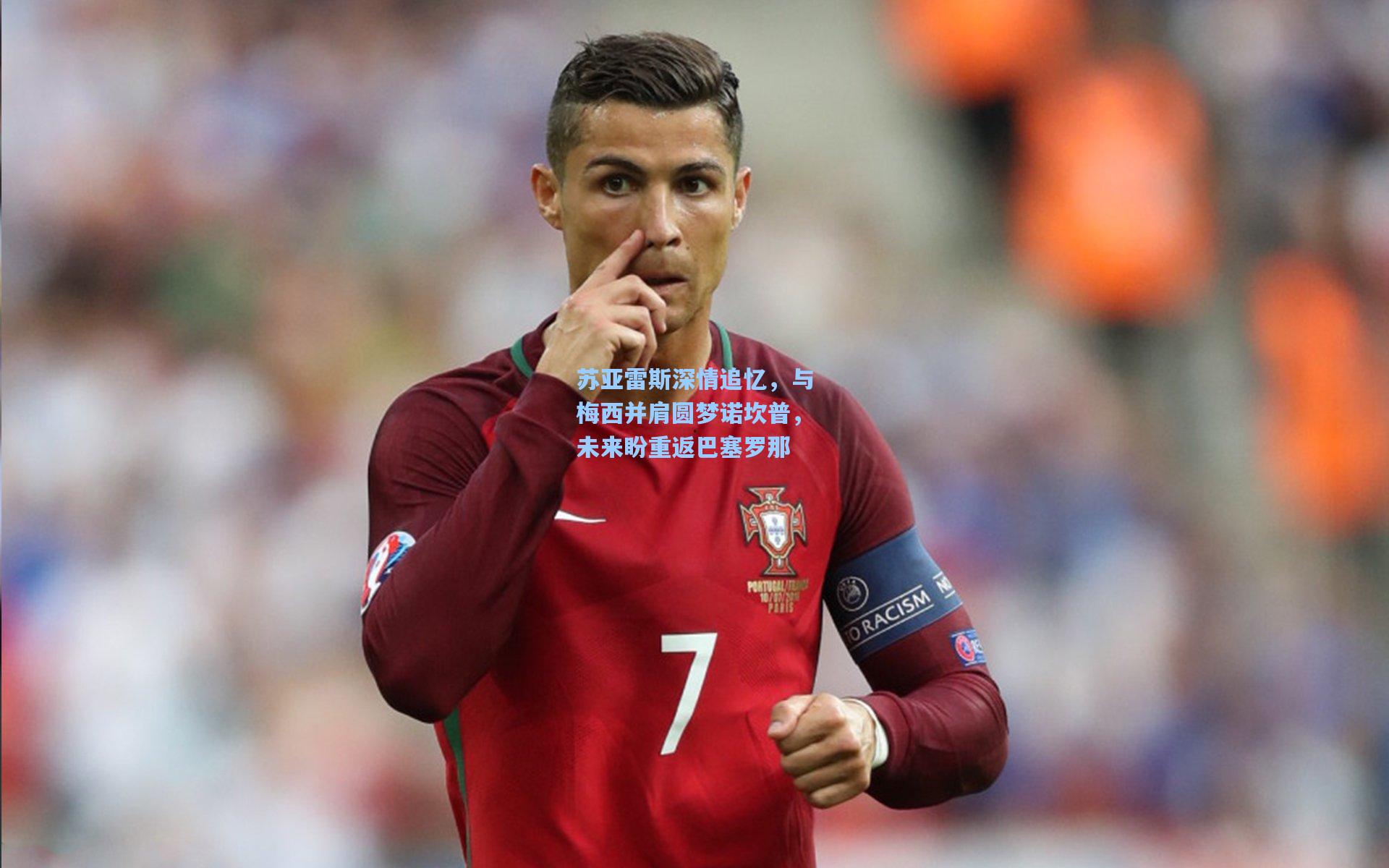 苏亚雷斯深情追忆，与梅西并肩圆梦诺坎普，未来盼重返巴塞罗那