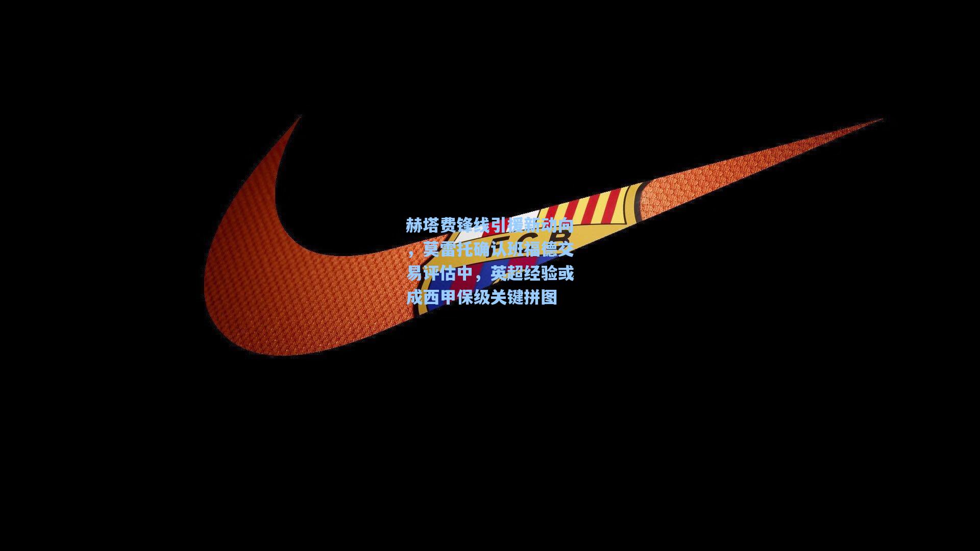 赫塔费锋线引援新动向,莫雷托确认班福德交易评估中,英超经验或成西甲保级关键拼图