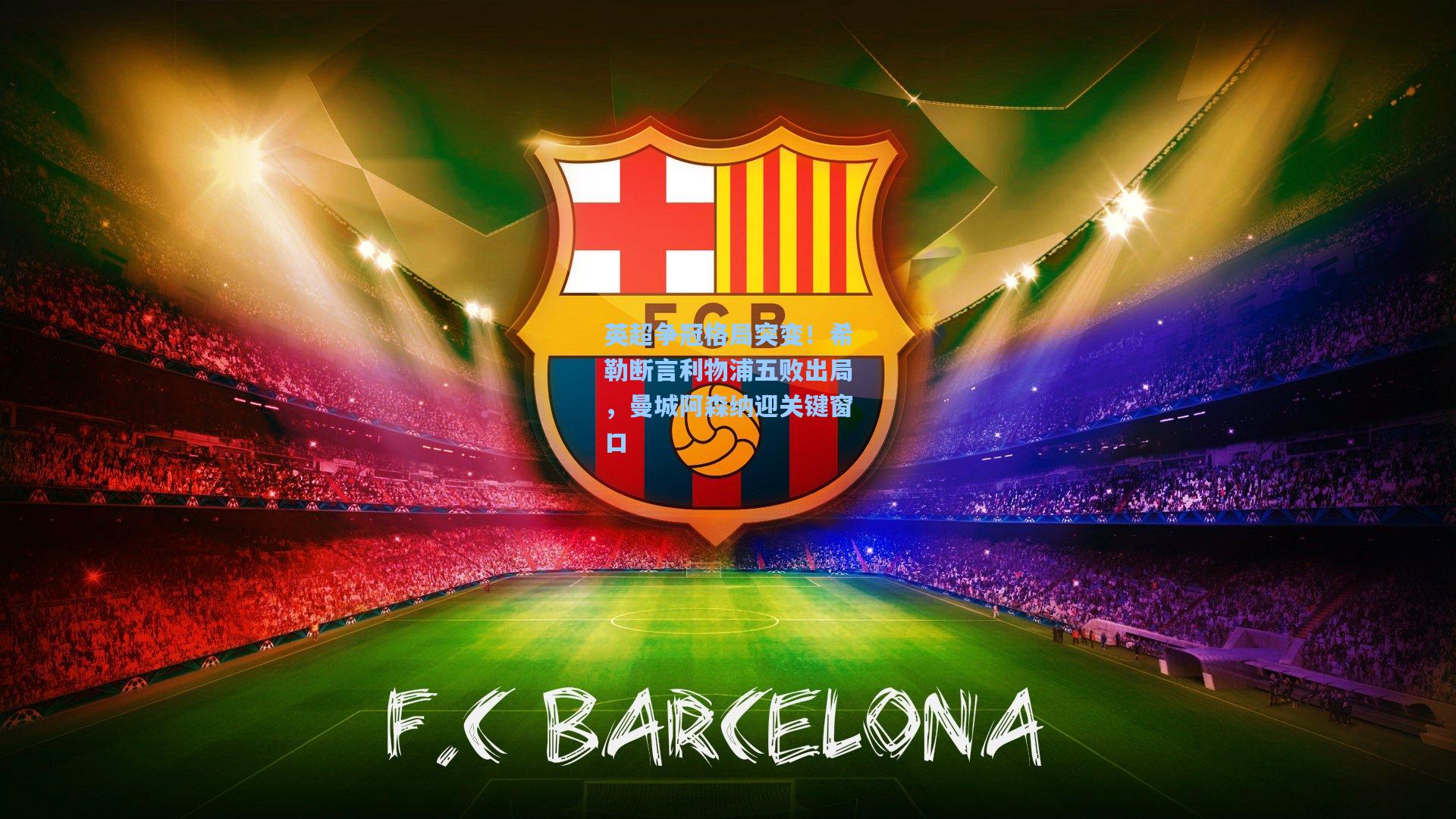 英超争冠格局突变!希勒断言利物浦五败出局,曼城阿森纳迎关键窗口